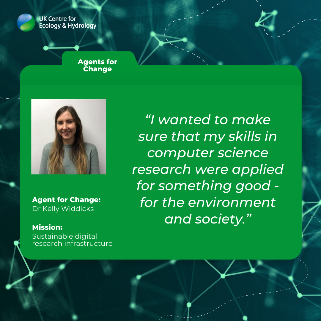 Agent for Change: Dr Kelly Widdicks and quote "I wanted to make sure that my skills in computer science research were applied for something good for the environment and society"